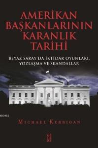 Amerikan Başkanlarının Karanlık Tarihi; Beyaz Saray'da İktidar Oyunları, Yozlaşma ve Skandallar