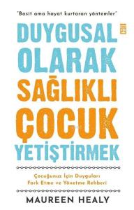 Duygusal Olarak Sağlıklı  Çocuk Yetiştirmek; Çocuğunuz İçin  Duyguları Fark Etme ve Yönetme Rehberi