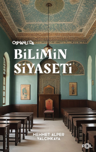 Osmanlı'da Bilimin Siyaseti –19. Yüzyılda Bilimi, Devleti ve Toplumu Tartışmak