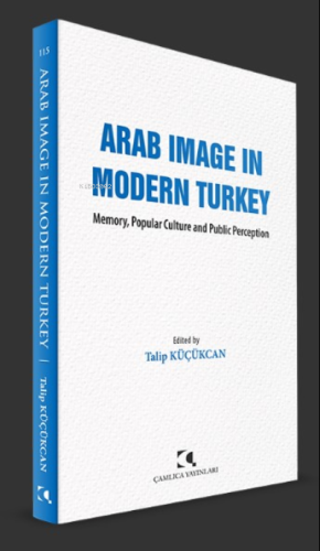 Arab Image In Modern Turkey;Memory, Popular Culture and Public Perception