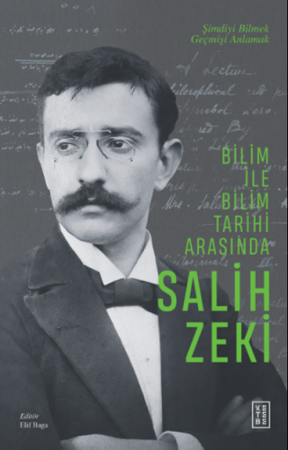 Bilim ile Bilim Tarihi Arasında Salih Zeki;Şimdiyi Bilmek Geçmişi Anla