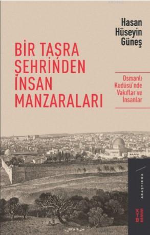 Bir Taşra Şehrinden İnsan Manzaraları; Osmanlı Kudüsü'nde Vakıflar ve 