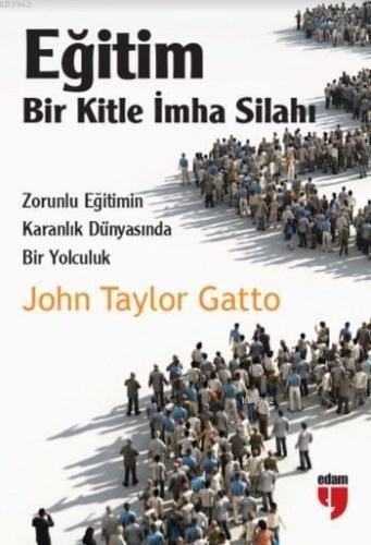 Eğitim Bir Kitle İmha Silahı; Zorunlu Eğitimin Karanlık Dünyasında Bir Yolculuk