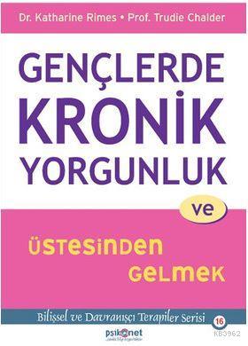 Gençlerde Kronik Yorgunluk ve Üstesinden Gelmek; Bilişsel ve Davranışçı Terapiler Serisi 16