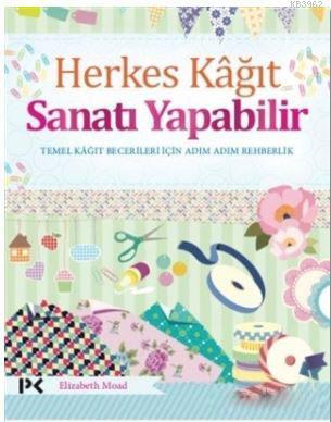 Herkes Kağıt Sanatı Yapabilir; Temel Kağıt Becerileri İçin Adım Adım Rehberlik