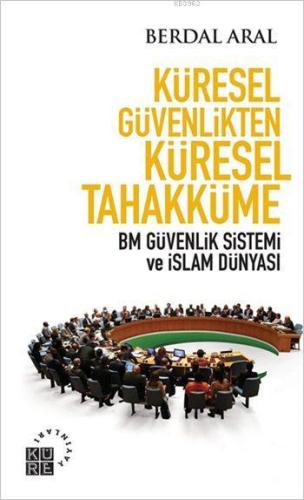 Küresel Güvenlikten Küresel Tahakküme; BM Güvenlik Sistemi ve İslam Dü