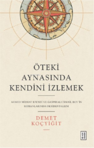 Öteki Aynasında Kendini İzlemek;Ahmed Midhat Efendi ve Gaspıralı İsmail Bey'in Romanlarında Oksidentalizm